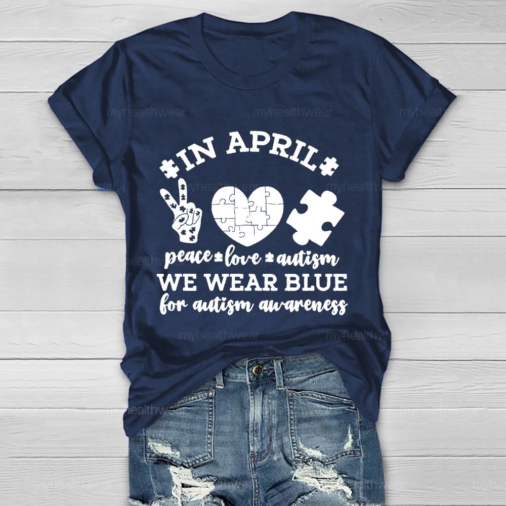 In April Peace Love Autism We Wear Blue For Autism Awareness Healthwear T-shirt