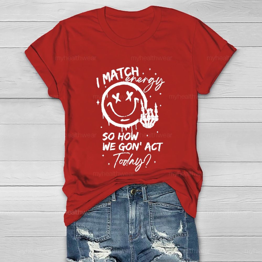 I Match Energy So How We Gon' act Today Healthwear T-shirt