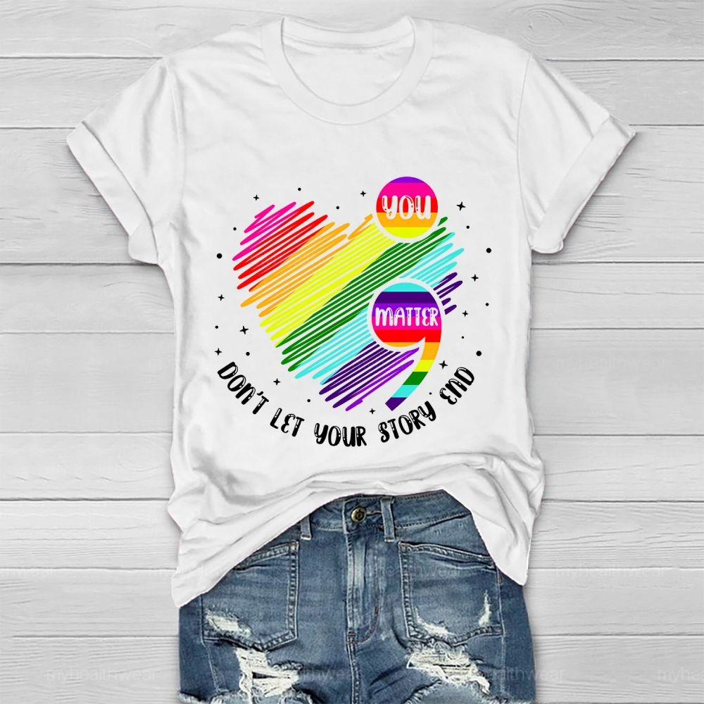 You Matter Don't Let Your Story End Colorful Heart Healthwear T-shirt