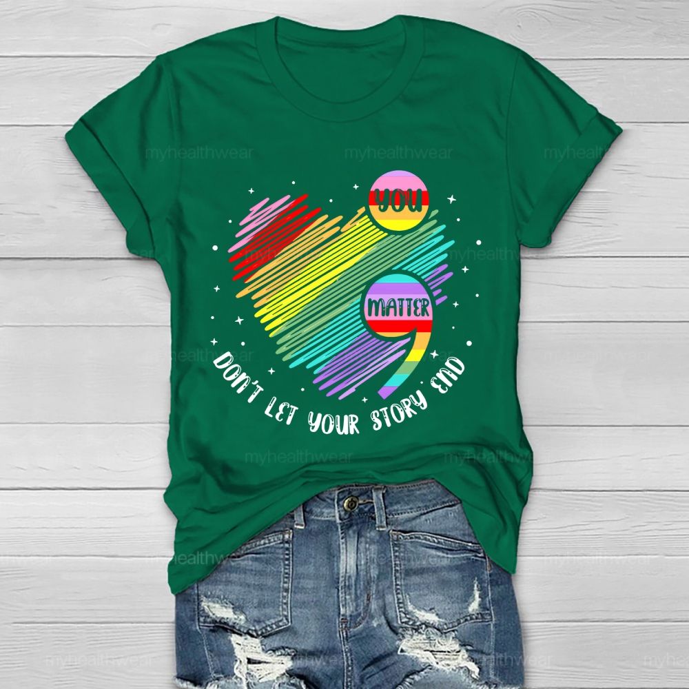 You Matter Don't Let Your Story End Colorful Heart Healthwear T-shirt