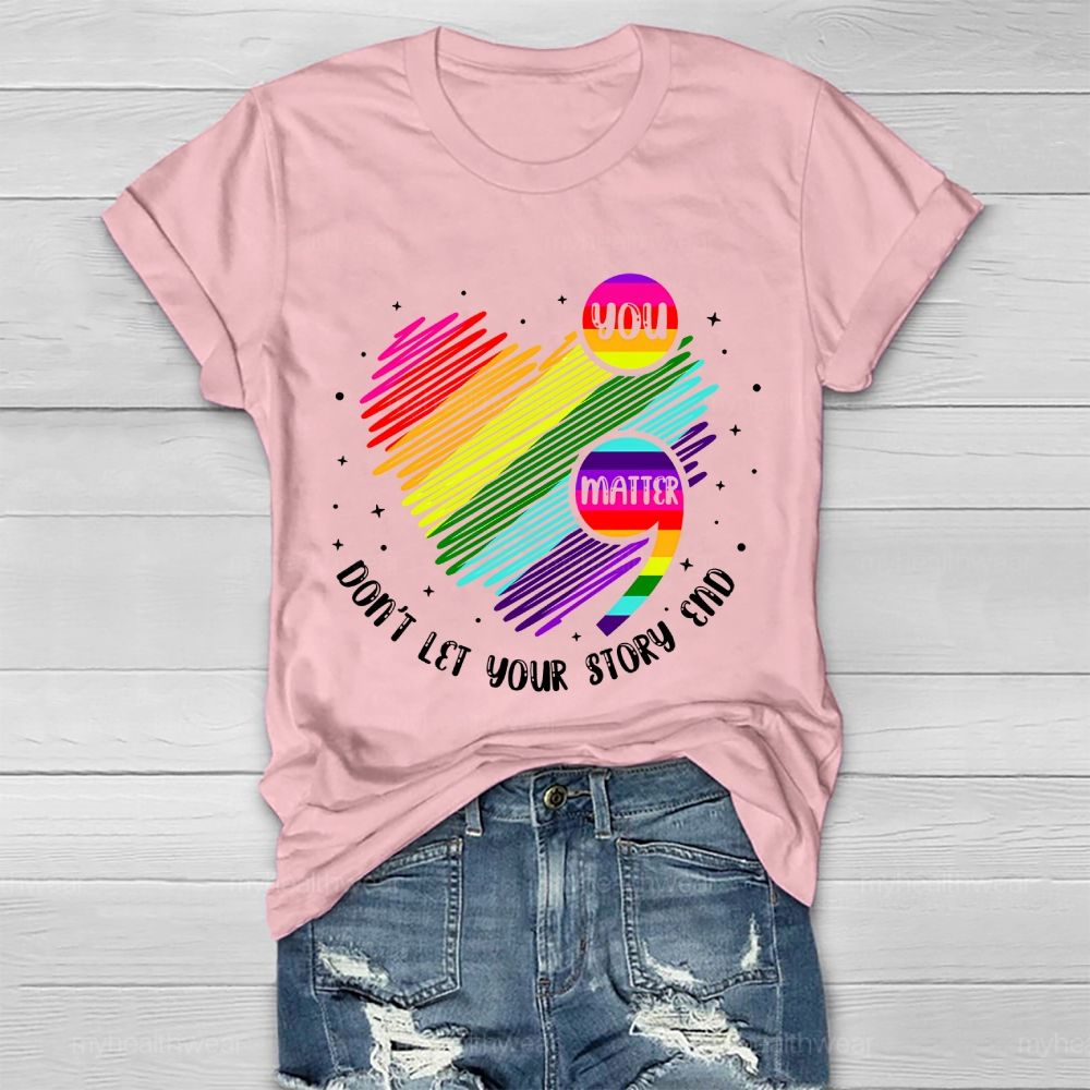 You Matter Don't Let Your Story End Colorful Heart Healthwear T-shirt