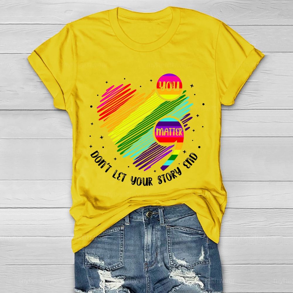 You Matter Don't Let Your Story End Colorful Heart Healthwear T-shirt