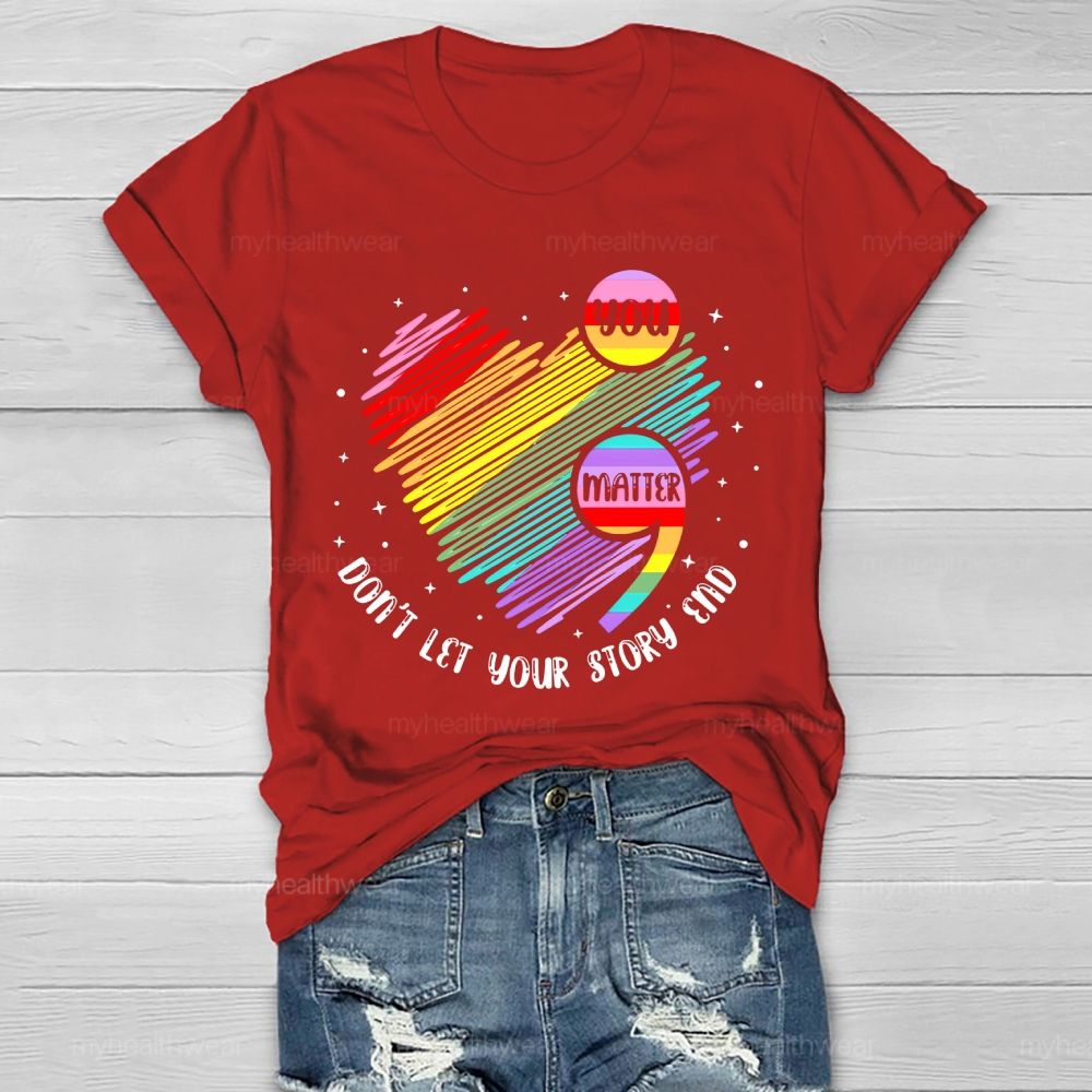 You Matter Don't Let Your Story End Colorful Heart Healthwear T-shirt