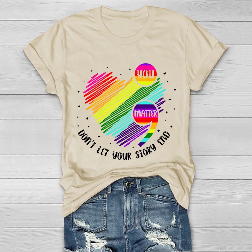 You Matter Don't Let Your Story End Colorful Heart Healthwear T-shirt