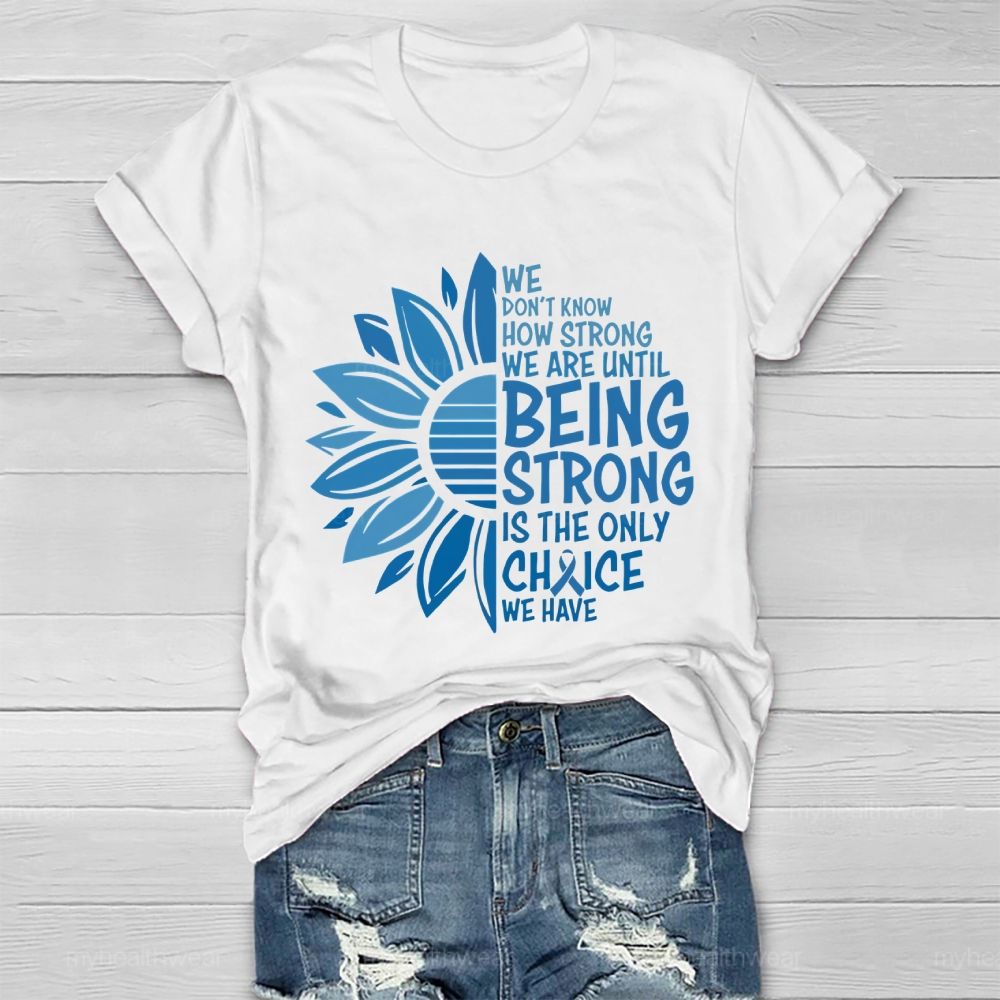 We Don't Know How Strong We Are Until Being Strong Is The Only Choice We Have Letters Healthwear T-shirt