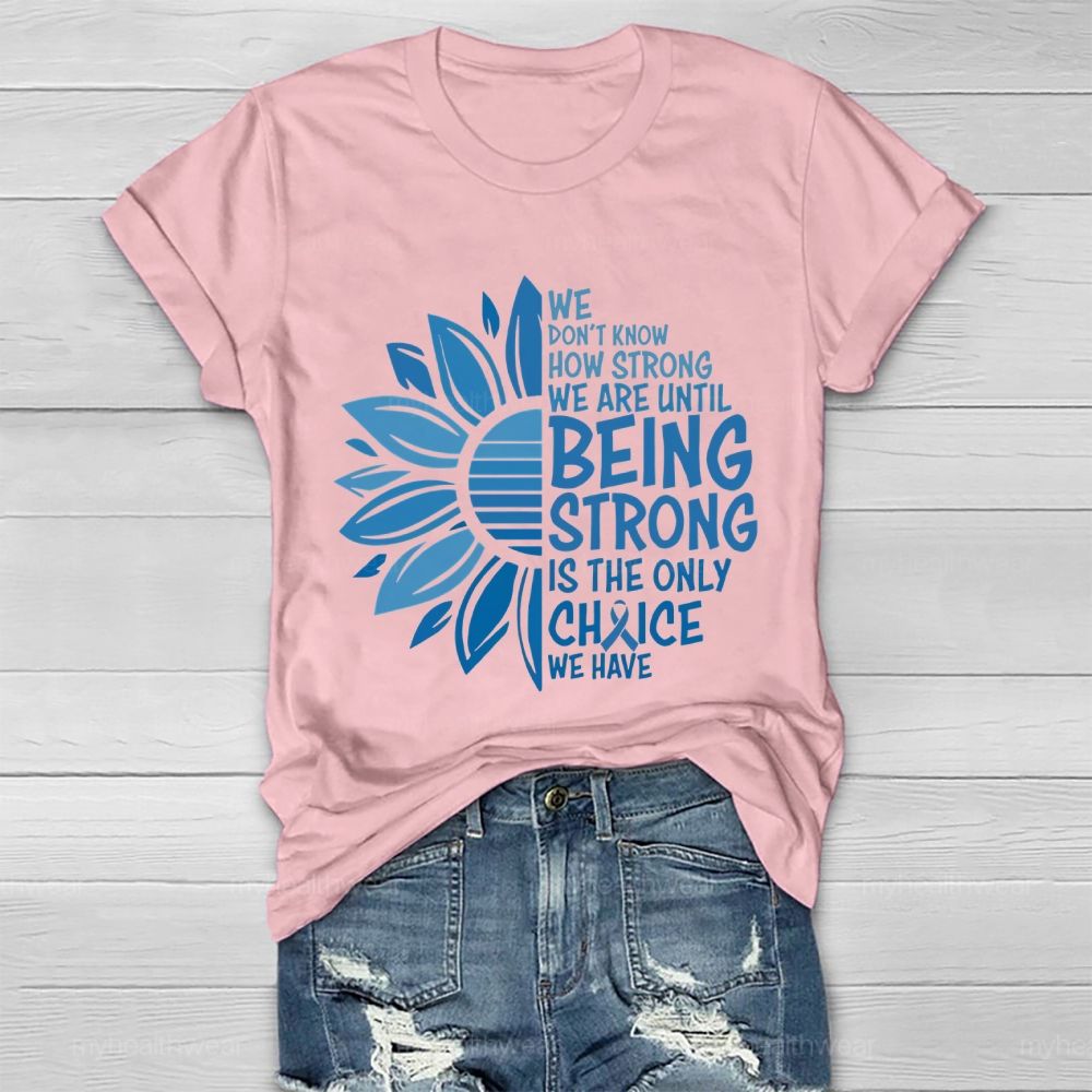 We Don't Know How Strong We Are Until Being Strong Is The Only Choice We Have Letters Healthwear T-shirt