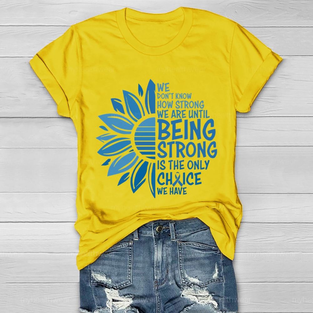 We Don't Know How Strong We Are Until Being Strong Is The Only Choice We Have Letters Healthwear T-shirt