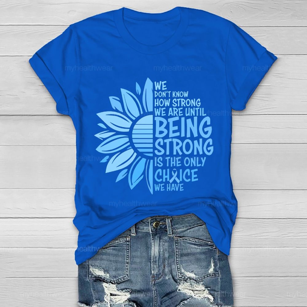 We Don't Know How Strong We Are Until Being Strong Is The Only Choice We Have Letters Healthwear T-shirt