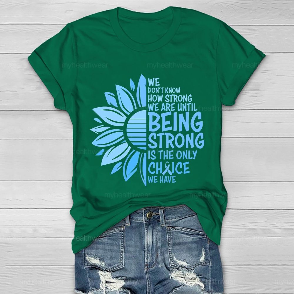 We Don't Know How Strong We Are Until Being Strong Is The Only Choice We Have Letters Healthwear T-shirt