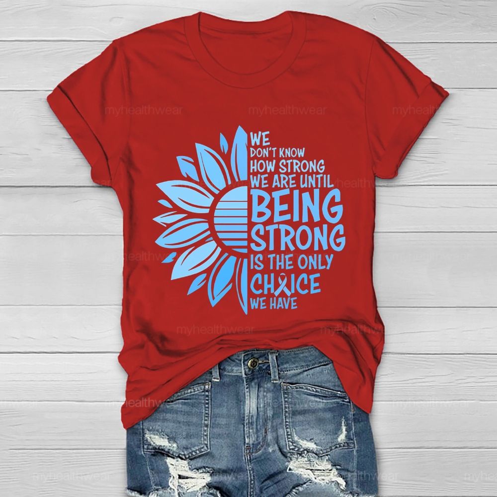 We Don't Know How Strong We Are Until Being Strong Is The Only Choice We Have Letters Healthwear T-shirt