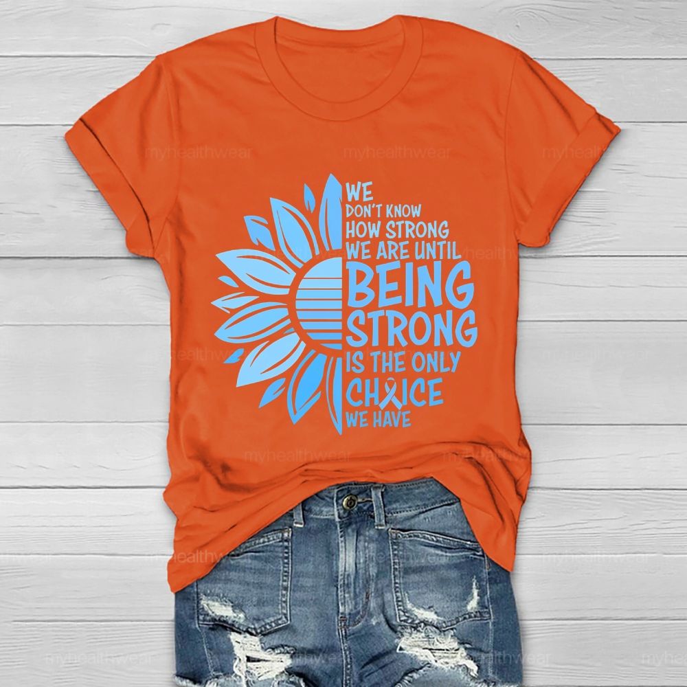 We Don't Know How Strong We Are Until Being Strong Is The Only Choice We Have Letters Healthwear T-shirt