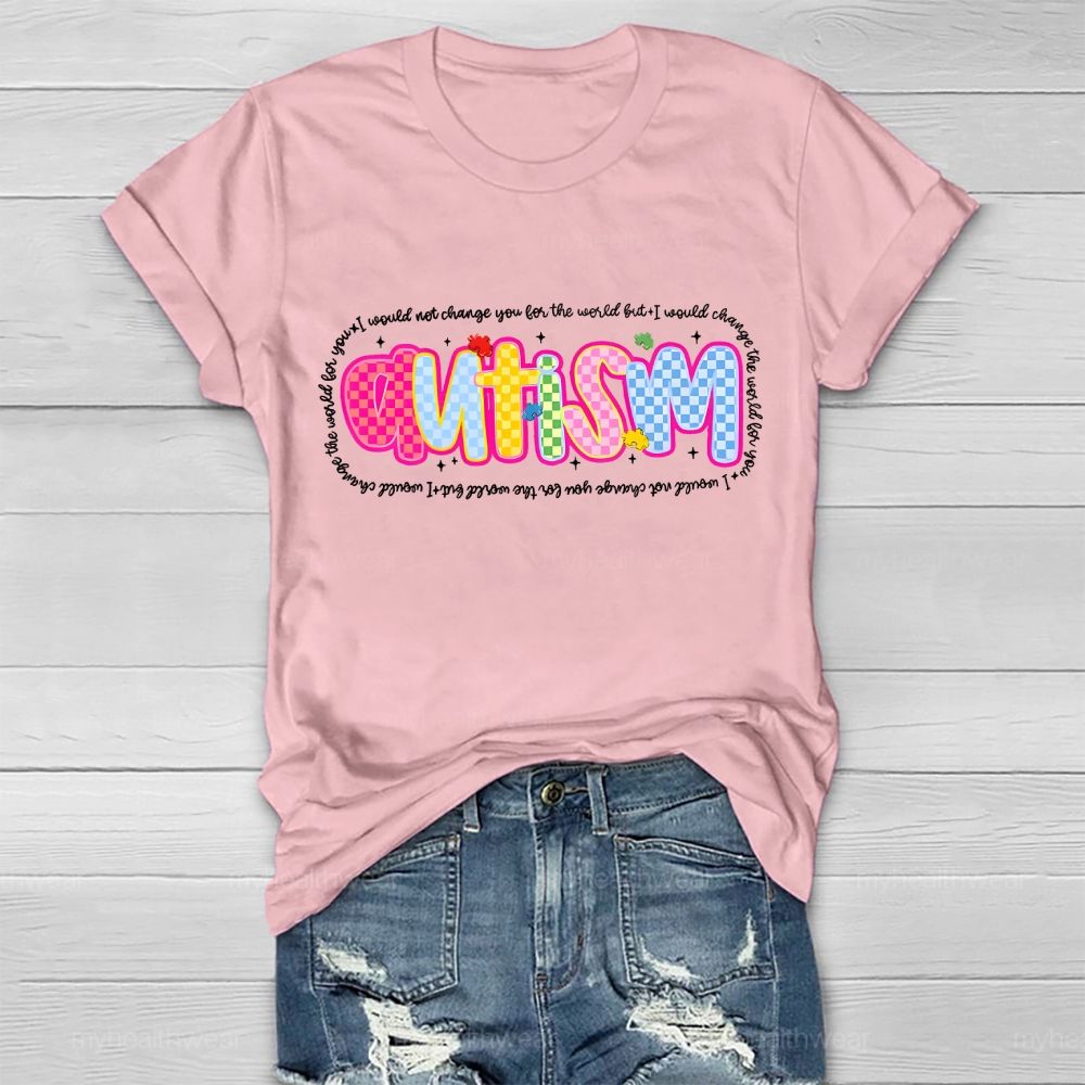 Autism I Would Not Change You For The World But I Would Change The World For You Letters Healthwear T-shirt