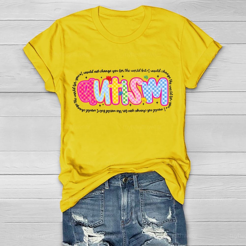 Autism I Would Not Change You For The World But I Would Change The World For You Letters Healthwear T-shirt