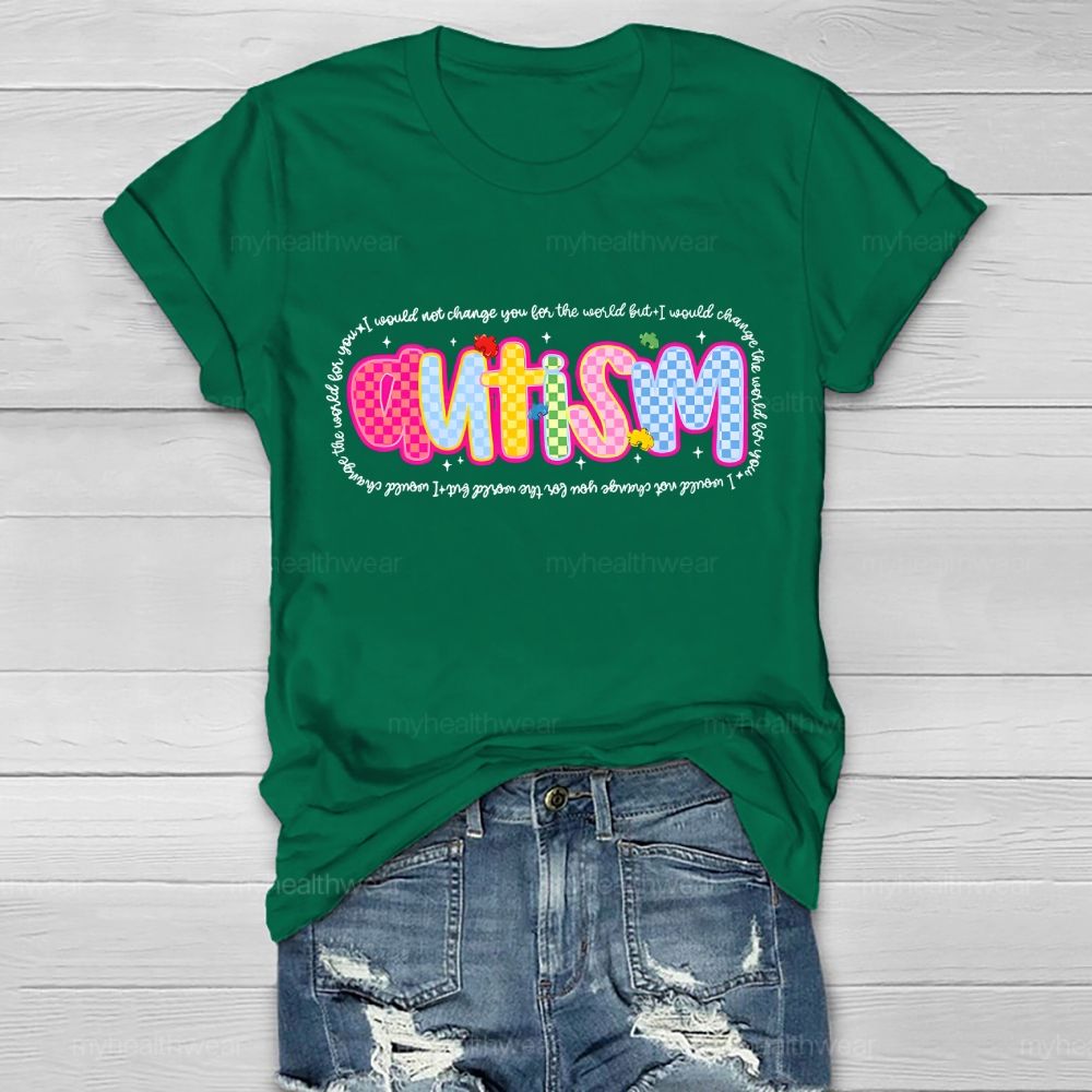 Autism I Would Not Change You For The World But I Would Change The World For You Letters Healthwear T-shirt