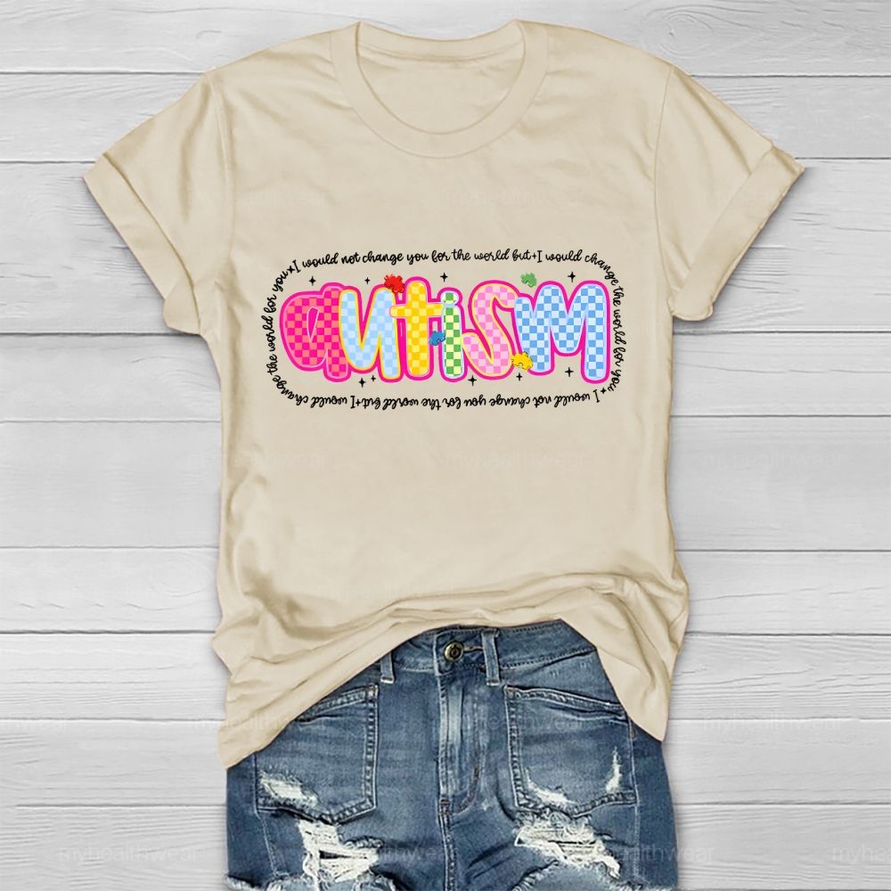 Autism I Would Not Change You For The World But I Would Change The World For You Letters Healthwear T-shirt