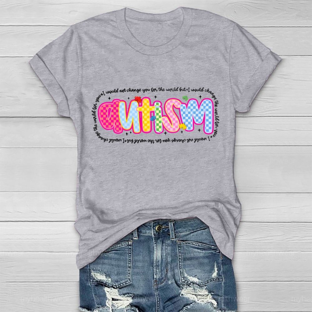 Autism I Would Not Change You For The World But I Would Change The World For You Letters Healthwear T-shirt