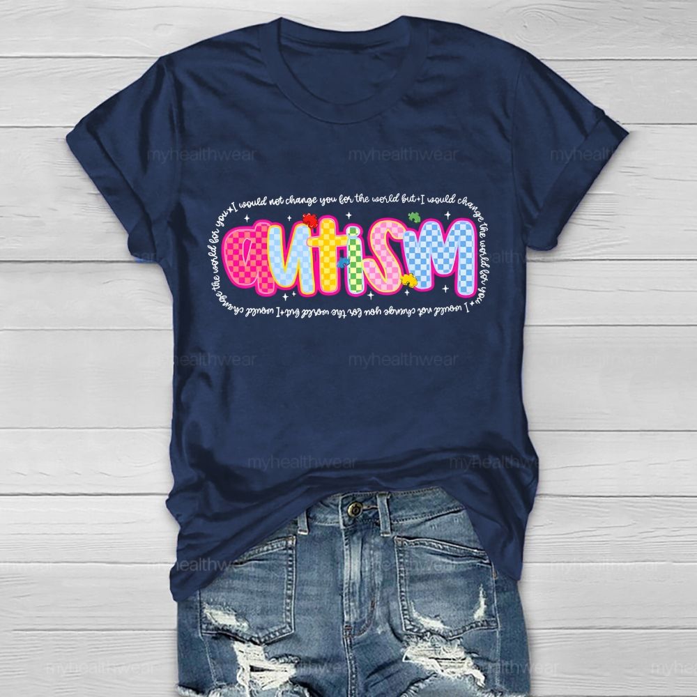 Autism I Would Not Change You For The World But I Would Change The World For You Letters Healthwear T-shirt