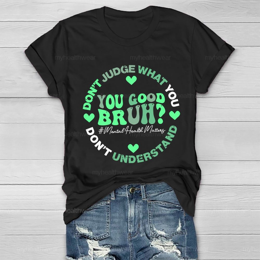 Don't Judge What You Don't Understand You Good Bruh Mental Health Matters Healthwear T-shirt