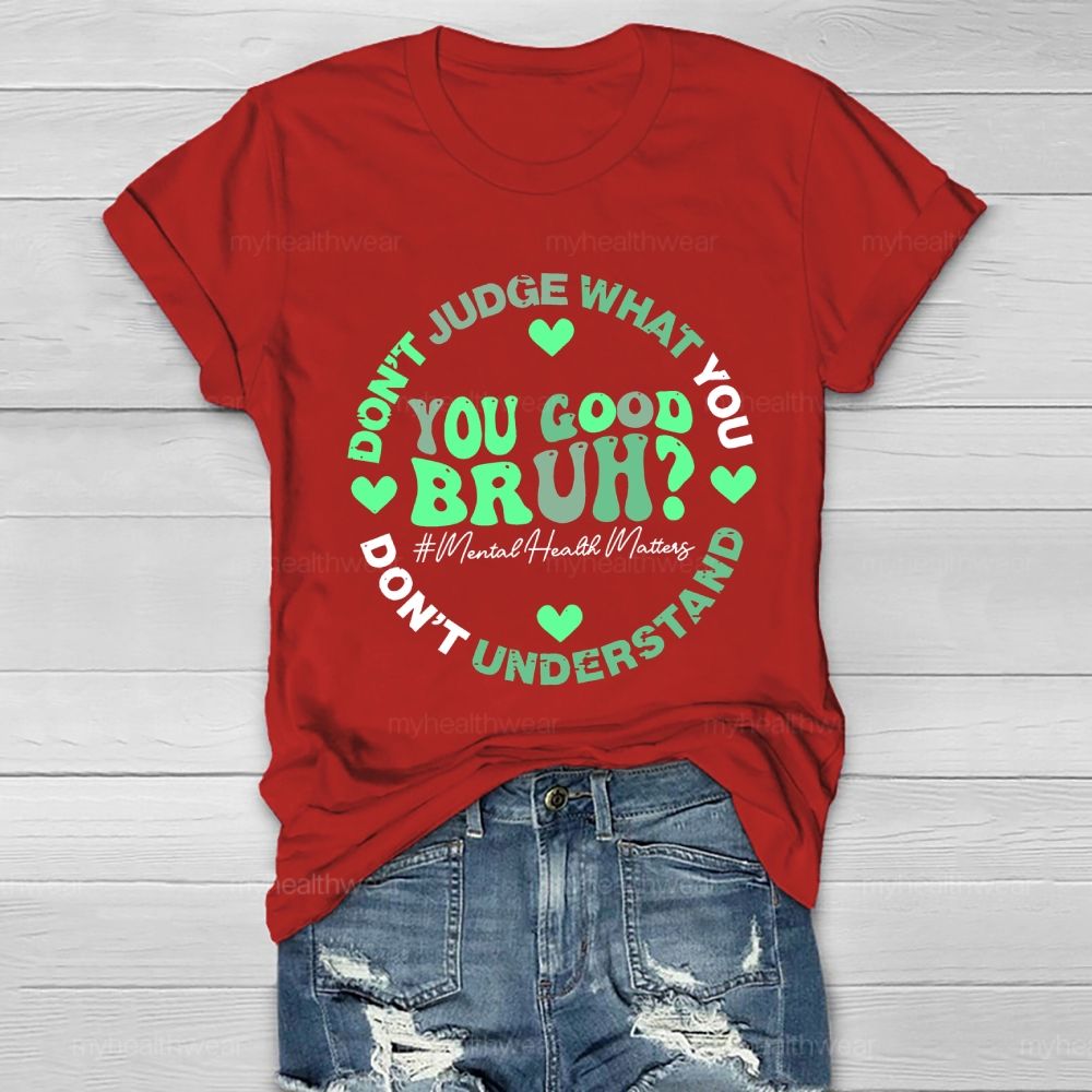 Don't Judge What You Don't Understand You Good Bruh Mental Health Matters Healthwear T-shirt