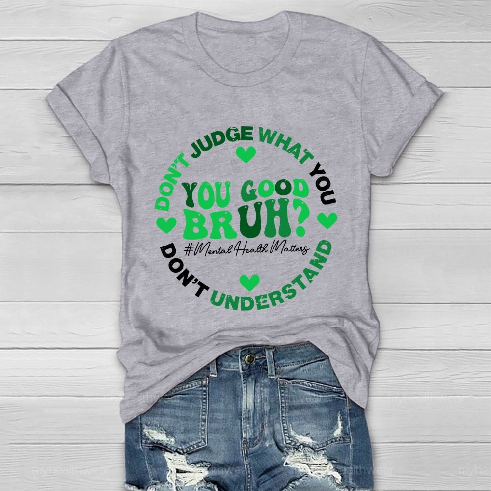 Don't Judge What You Don't Understand You Good Bruh Mental Health Matters Healthwear T-shirt