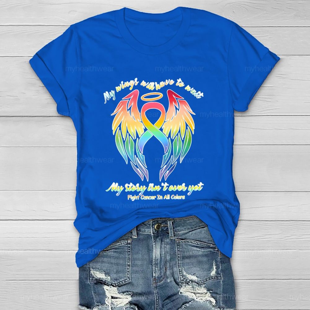 My Wings Will Have To Wait My Story Isn't Over Yet Fight Cancer In All Colors Healthwear T-shirt