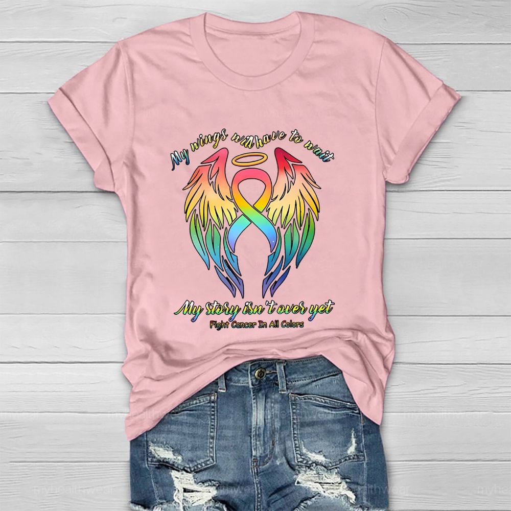 My Wings Will Have To Wait My Story Isn't Over Yet Fight Cancer In All Colors Healthwear T-shirt