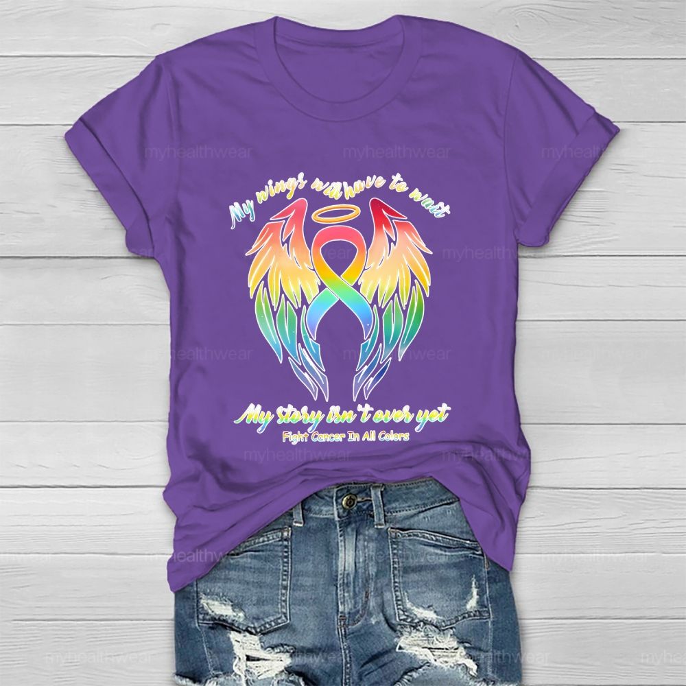 My Wings Will Have To Wait My Story Isn't Over Yet Fight Cancer In All Colors Healthwear T-shirt