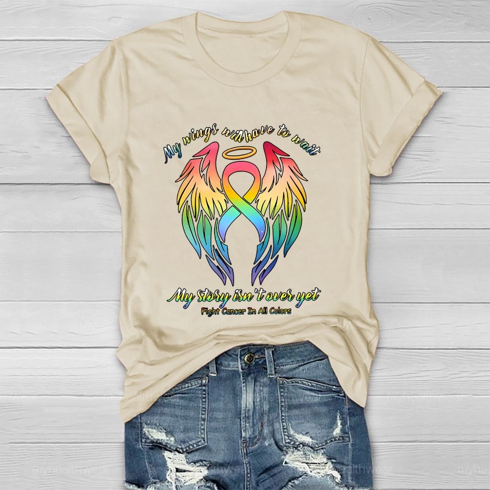 My Wings Will Have To Wait My Story Isn't Over Yet Fight Cancer In All Colors Healthwear T-shirt