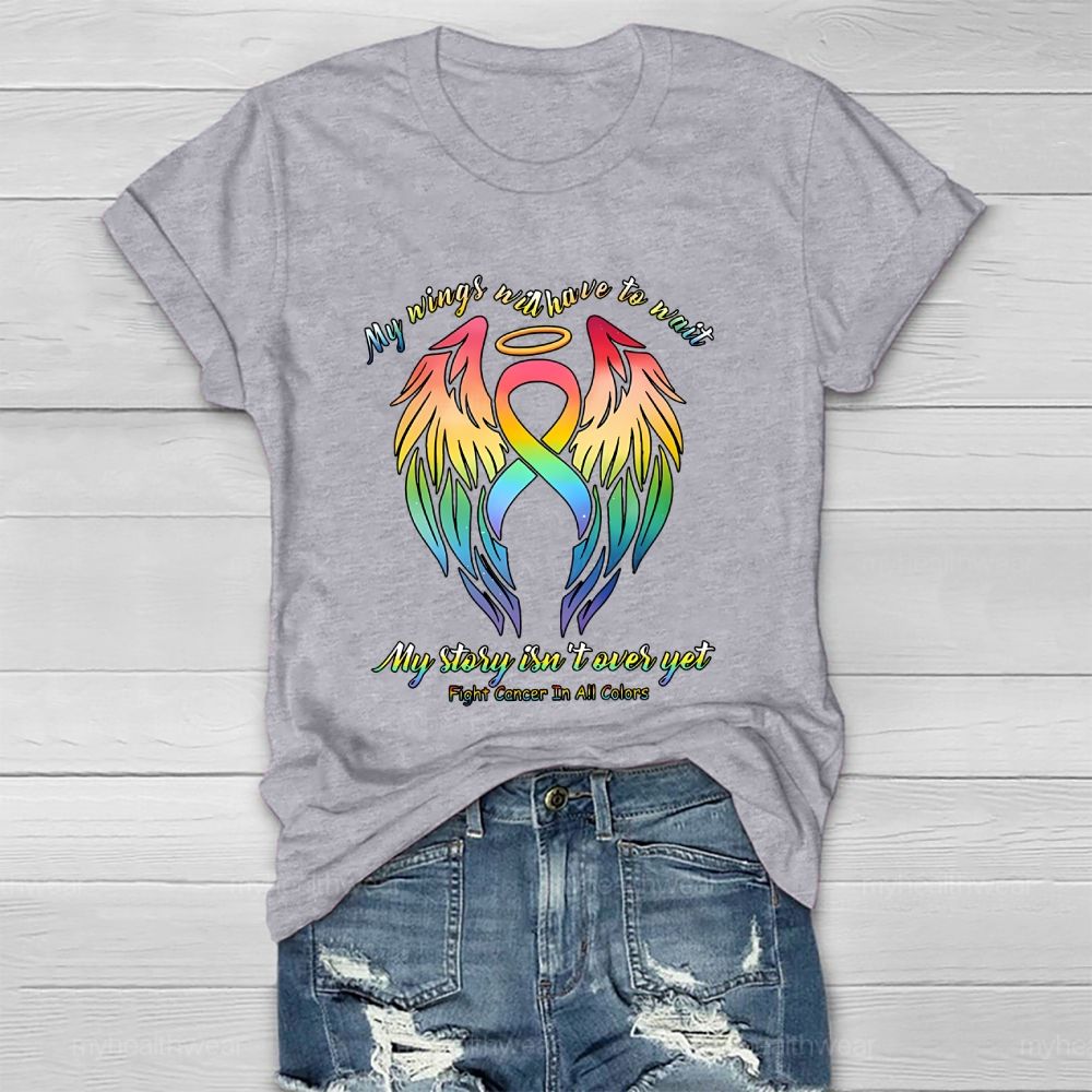 My Wings Will Have To Wait My Story Isn't Over Yet Fight Cancer In All Colors Healthwear T-shirt