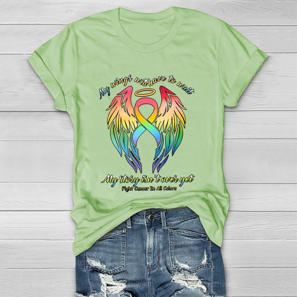 My Wings Will Have To Wait My Story Isn't Over Yet Fight Cancer In All Colors Healthwear T-shirt