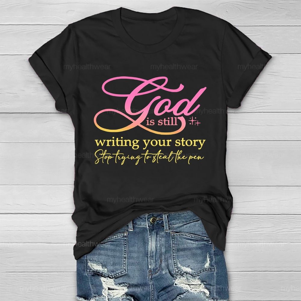 God Is Still Writing Your Story Stop Trying To Steal The Pen Healthwear T-shirt