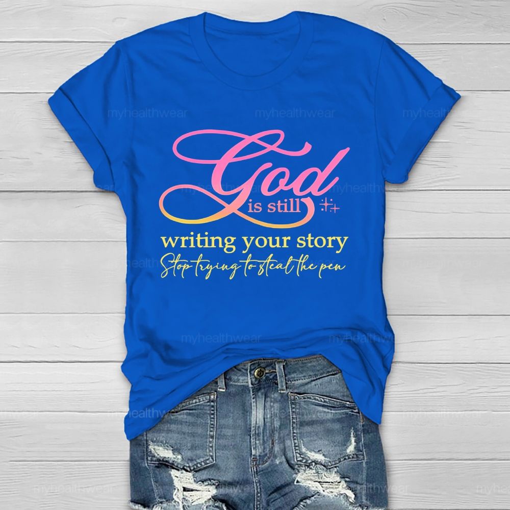 God Is Still Writing Your Story Stop Trying To Steal The Pen Healthwear T-shirt