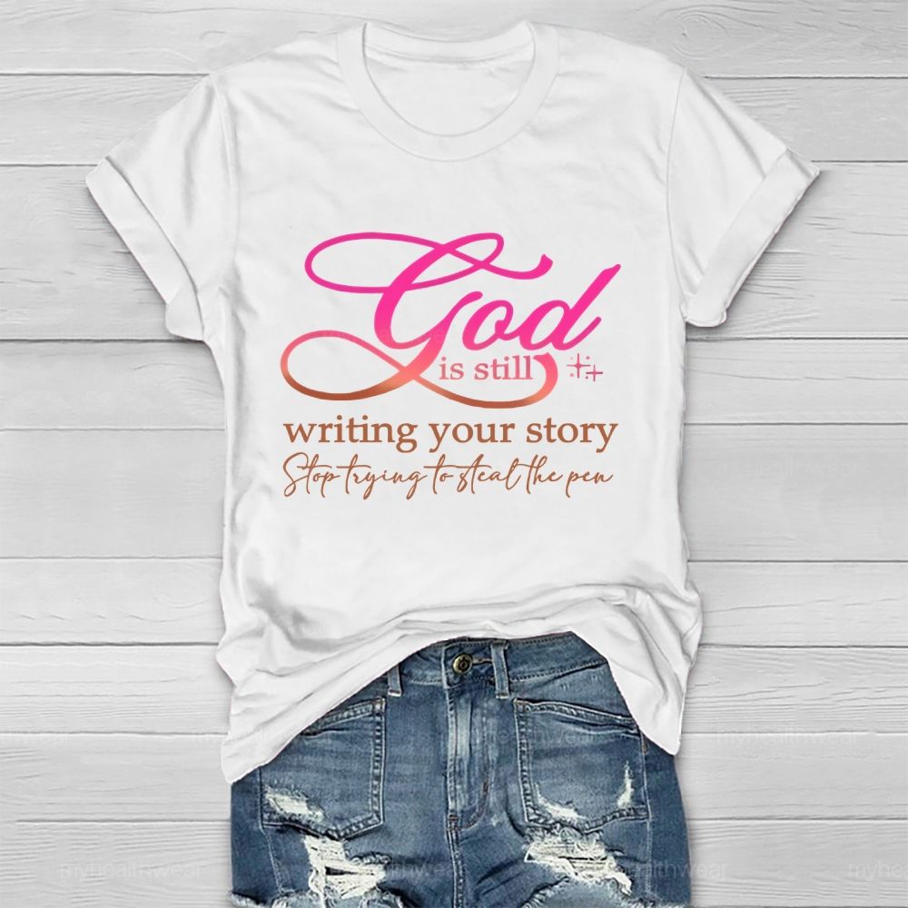 God Is Still Writing Your Story Stop Trying To Steal The Pen Healthwear T-shirt