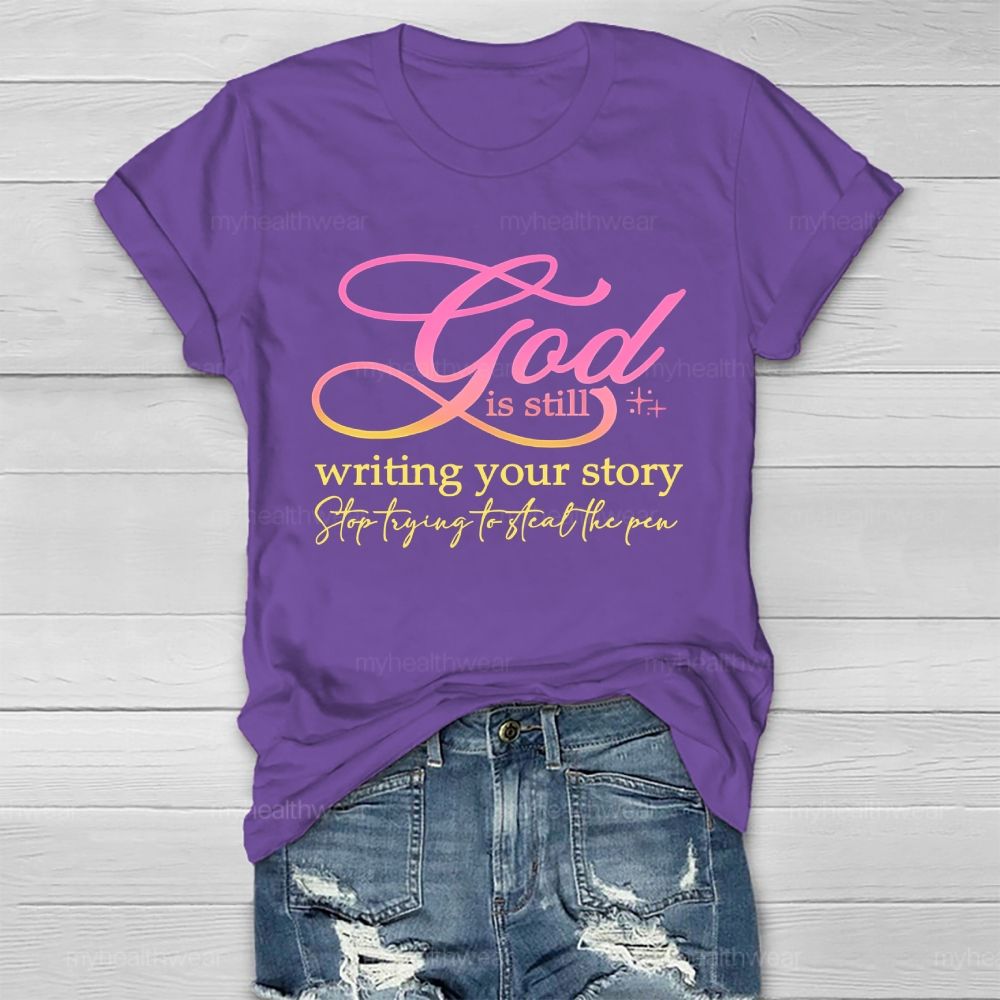 God Is Still Writing Your Story Stop Trying To Steal The Pen Healthwear T-shirt