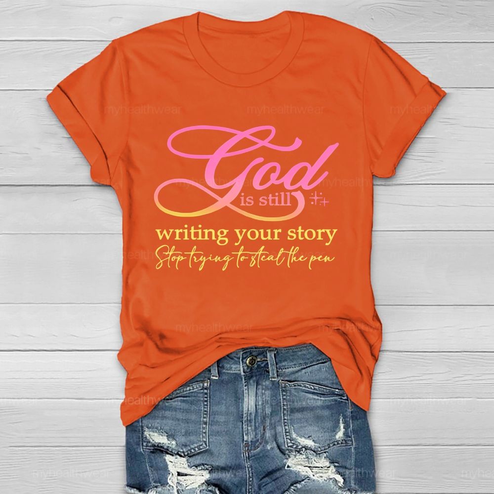 God Is Still Writing Your Story Stop Trying To Steal The Pen Healthwear T-shirt