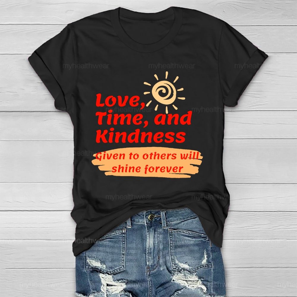 Love Time And Kindness Given To Others Will Shine Forever Healthwear T-shirt