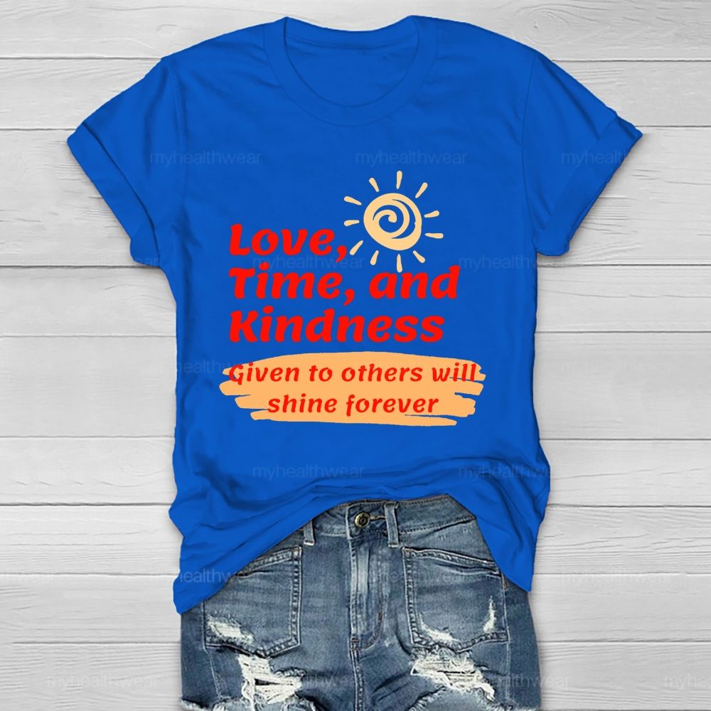 Love Time And Kindness Given To Others Will Shine Forever Healthwear T-shirt