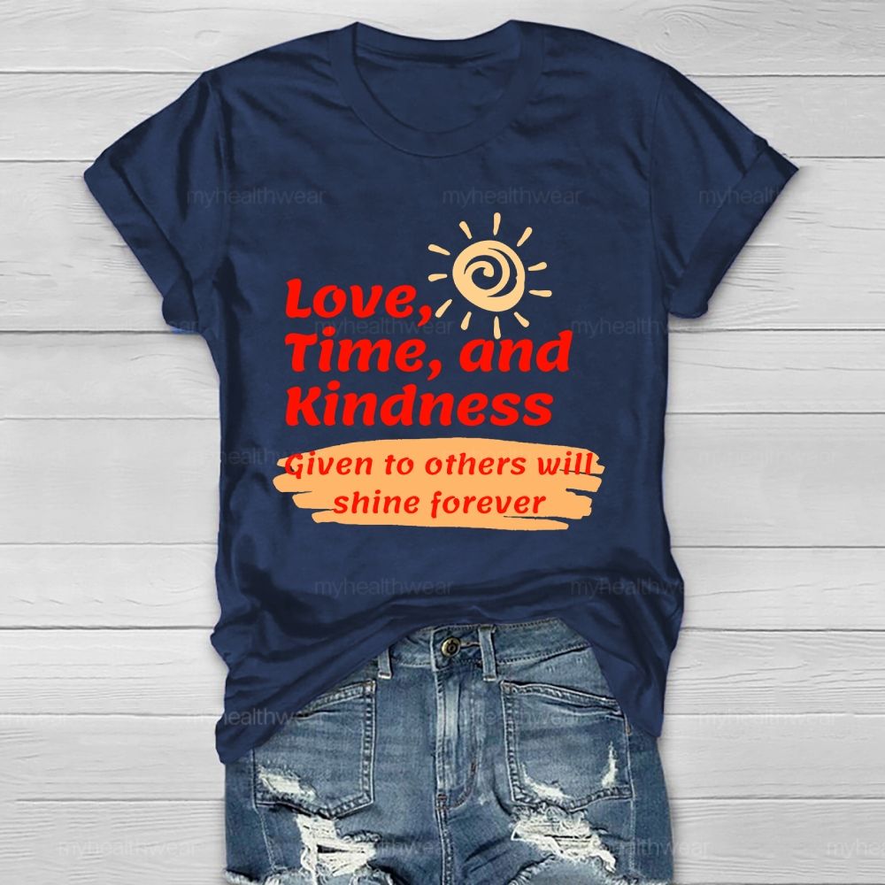 Love Time And Kindness Given To Others Will Shine Forever Healthwear T-shirt