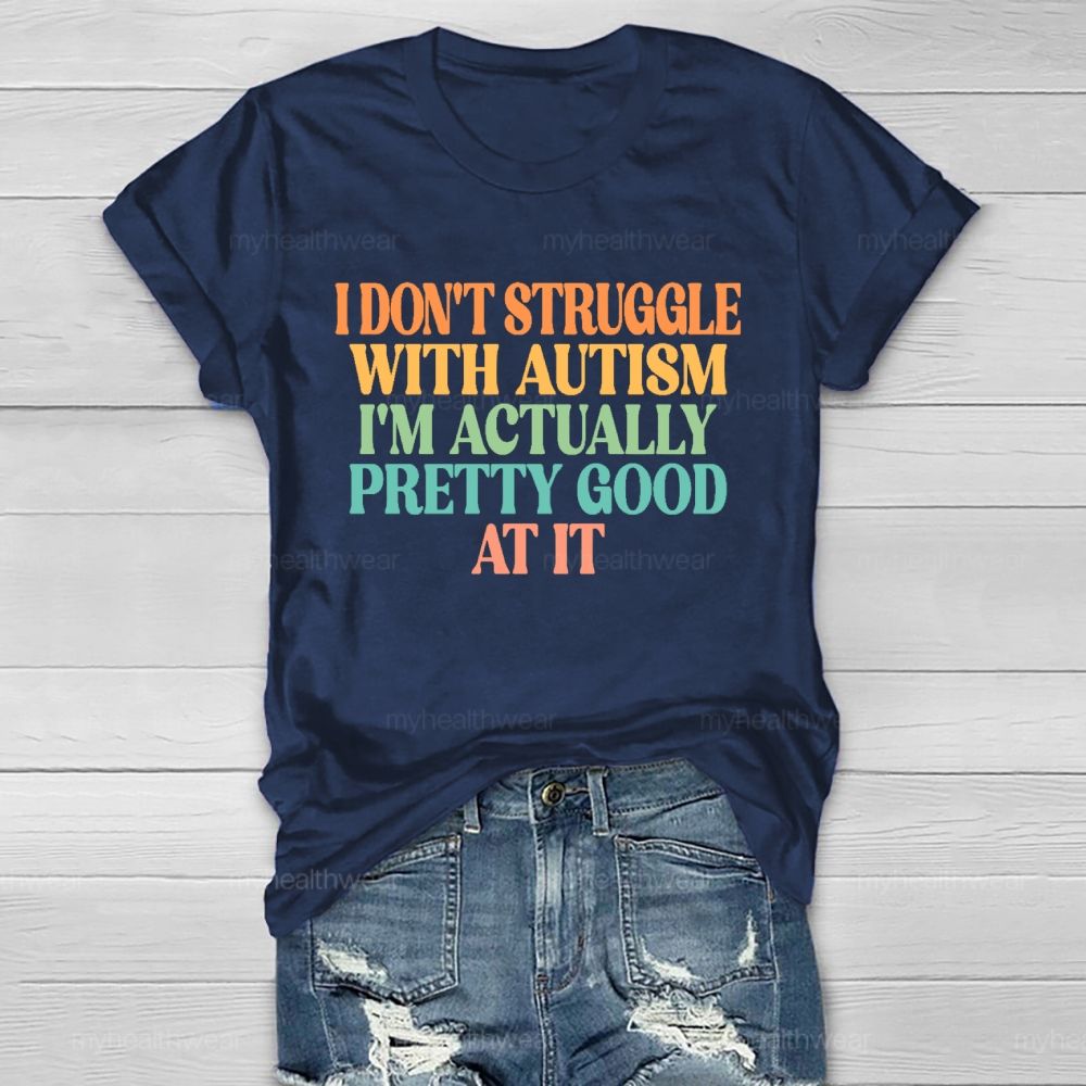 I Don't Struggle With Autism I'm Actually Pretty Good At It Healthwear T-shirt