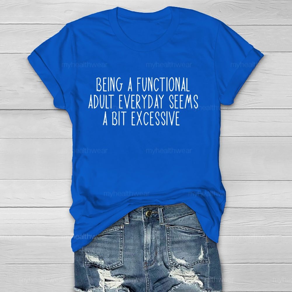 Being A Functional Adult Everyday Seems A Bit Excessive Healthwear T-shirt