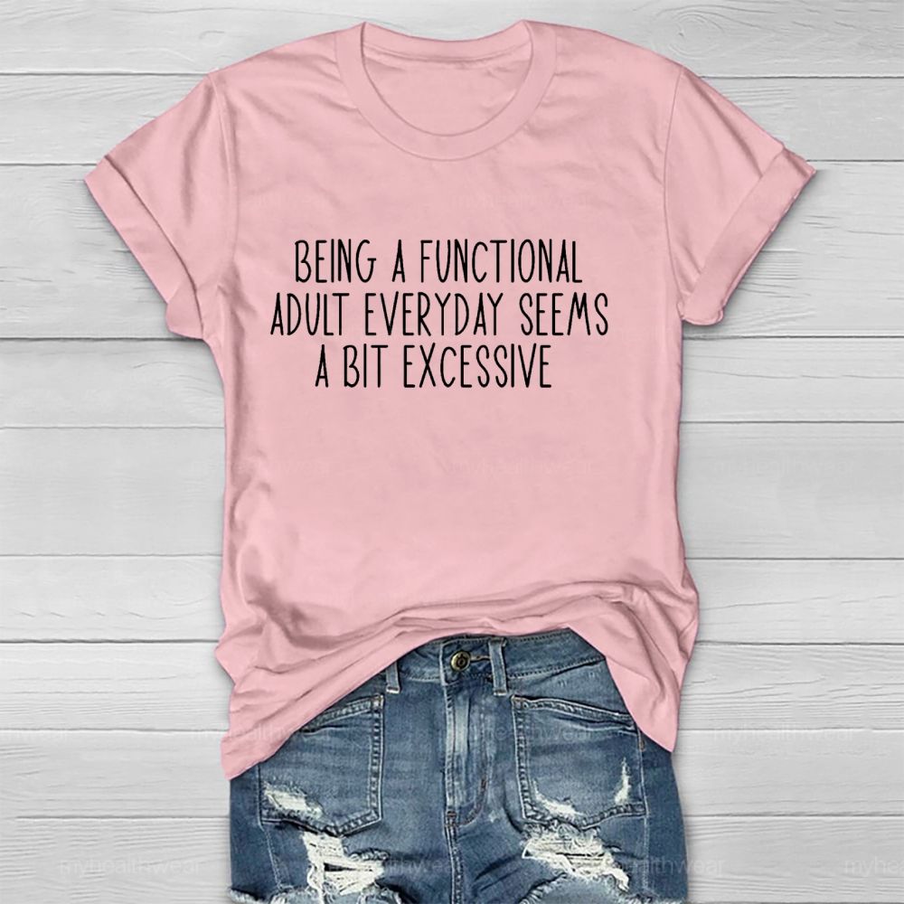 Being A Functional Adult Everyday Seems A Bit Excessive Healthwear T-shirt