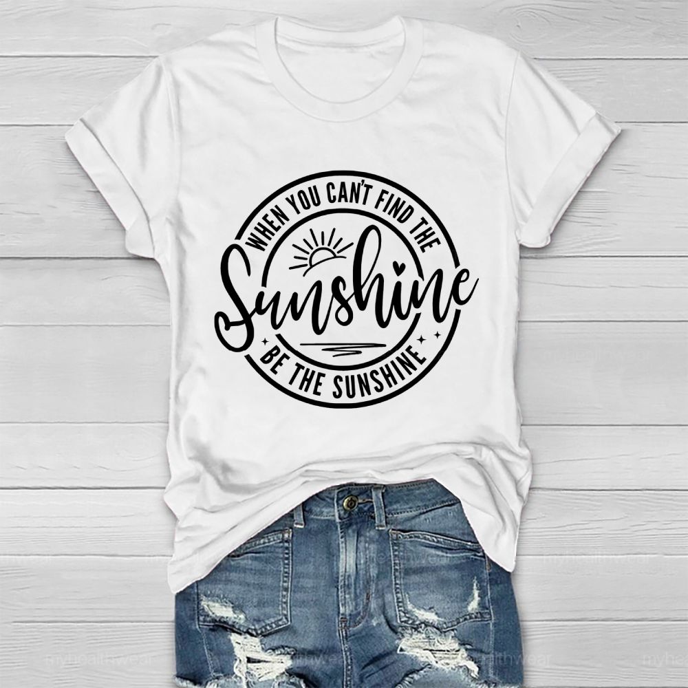 When You Can't Find The Sunshine Be The Sunshine Letters Healthwear T-shirt