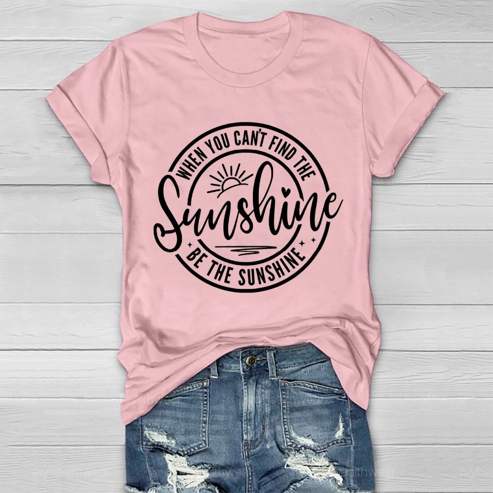 When You Can't Find The Sunshine Be The Sunshine Letters Healthwear T-shirt