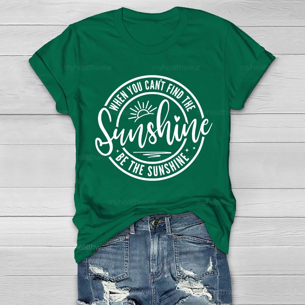 When You Can't Find The Sunshine Be The Sunshine Letters Healthwear T-shirt