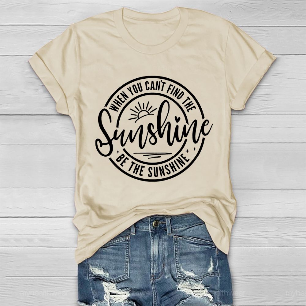 When You Can't Find The Sunshine Be The Sunshine Letters Healthwear T-shirt