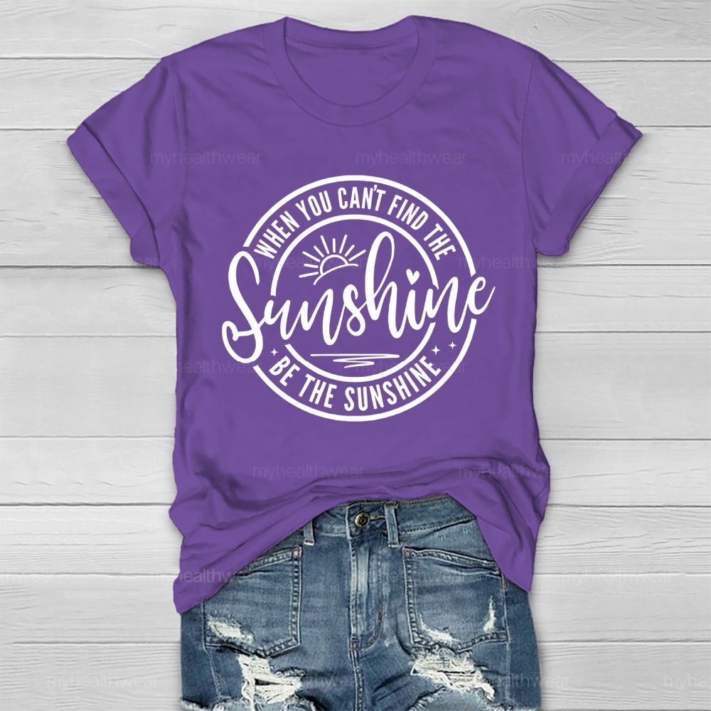 When You Can't Find The Sunshine Be The Sunshine Letters Healthwear T-shirt