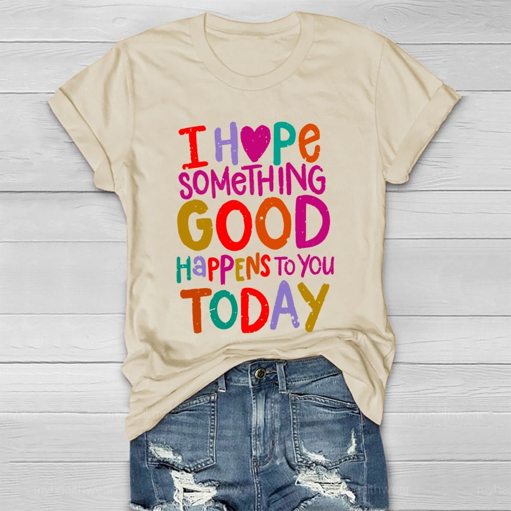 I Hope Something Good Happens To You Today Healthwear T-shirt