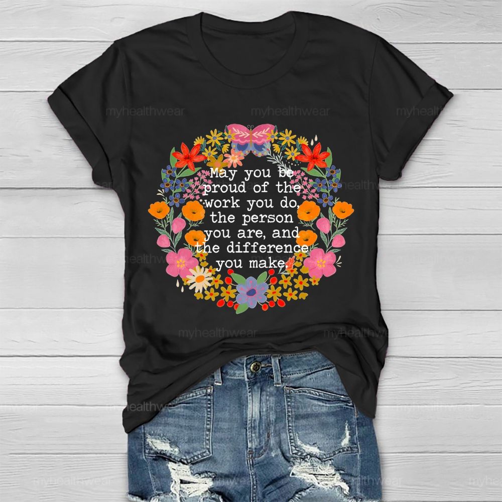 May You Be Proud Of The Work You Do The Person You Are And The Difference You Make Healthwear T-shirt