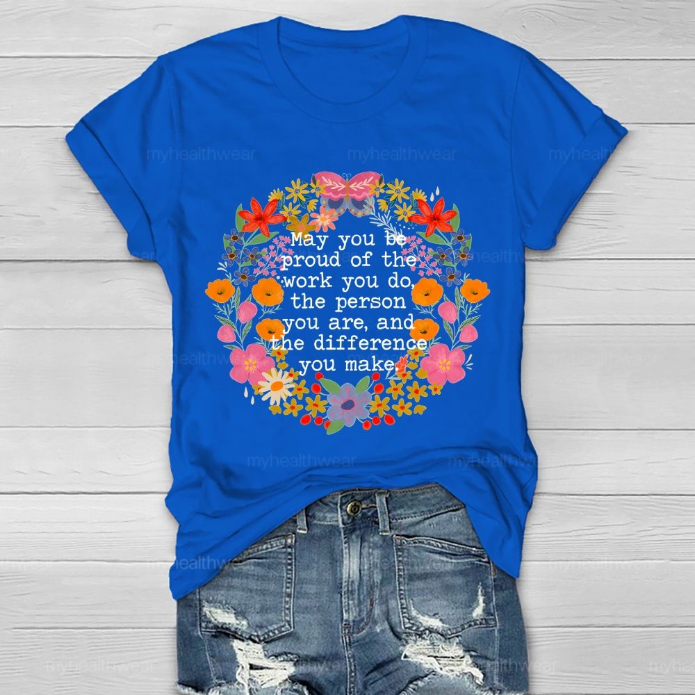 May You Be Proud Of The Work You Do The Person You Are And The Difference You Make Healthwear T-shirt