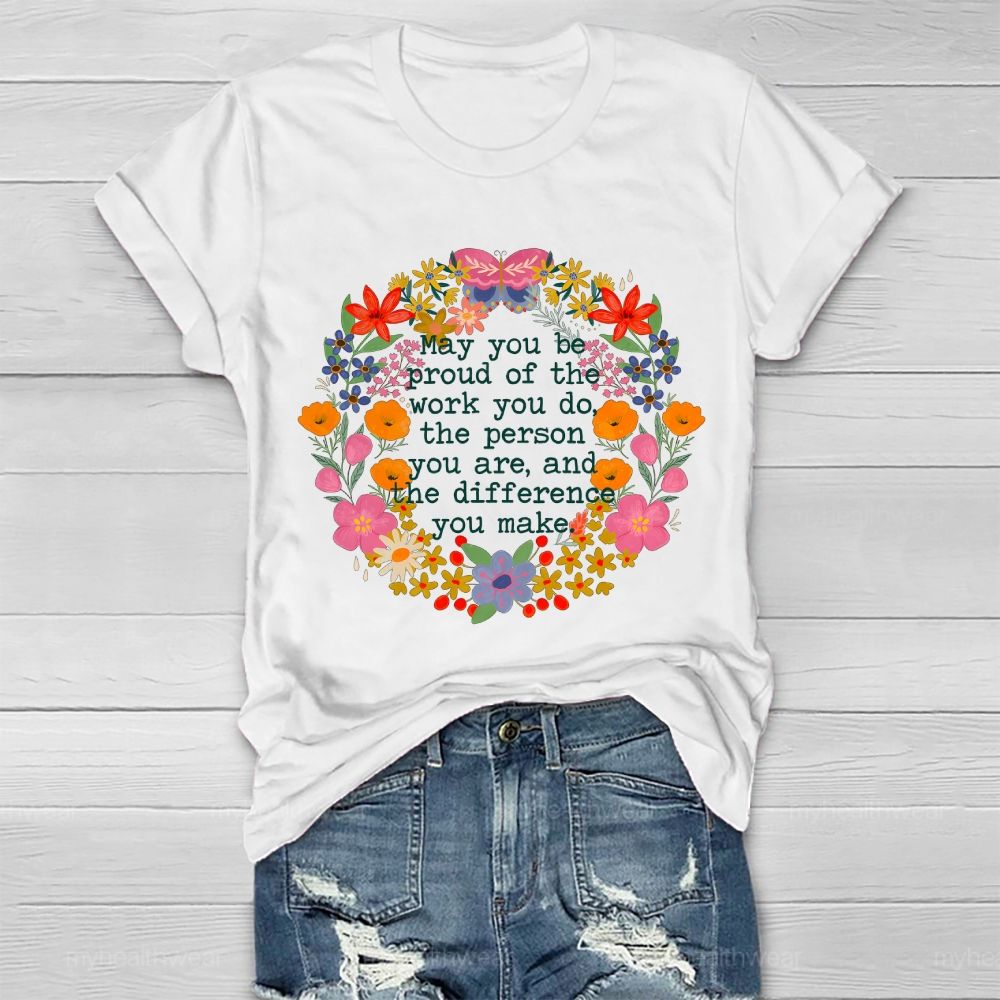 May You Be Proud Of The Work You Do The Person You Are And The Difference You Make Healthwear T-shirt